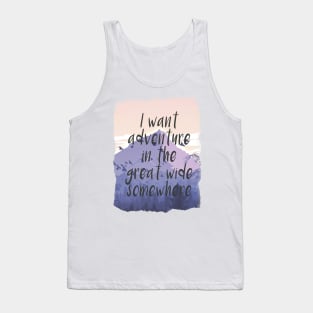 I want adventure in the great wide somewhere Tank Top